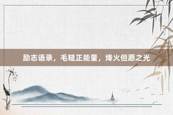 励志语录，毛糙正能量，烽火但愿之光
